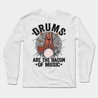 Drums Are The Bacon Of Music Funny Drummer Bacon Gift Long Sleeve T-Shirt